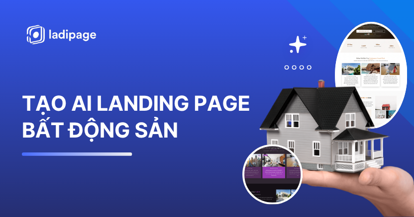 Tạo AI Landing Page Bất Động Sản Chuẩn Chuyển Đổi Chỉ Trong Vài Phút Với LadiPage AI Builder