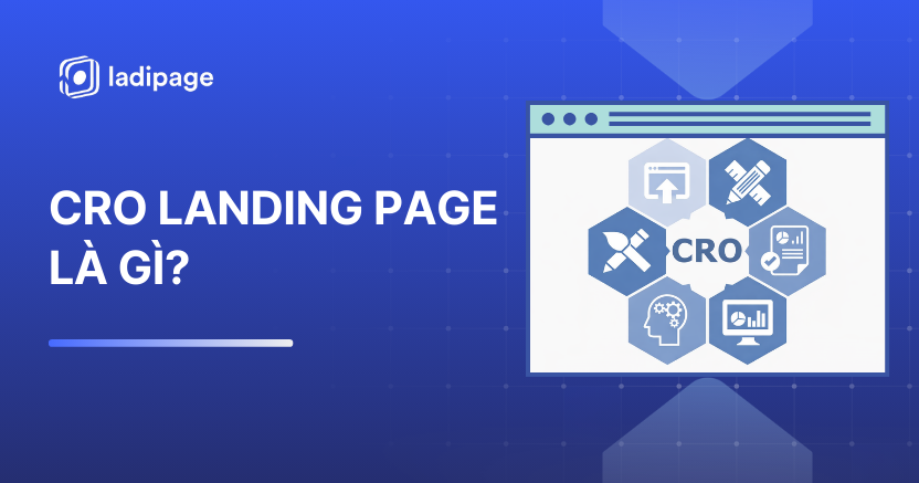 CRO Landing Page là gì? 7 Bước Tối Ưu CRO Landing Page Tăng Tỷ Lệ Chuyển Đổi