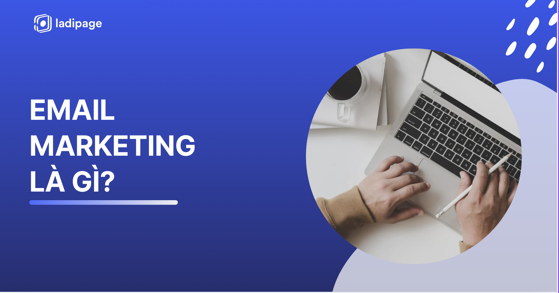 Email Marketing là gì? Hướng Dẫn Tạo Chiến Dịch Email Marketing Hiệu Quả Năm 2026