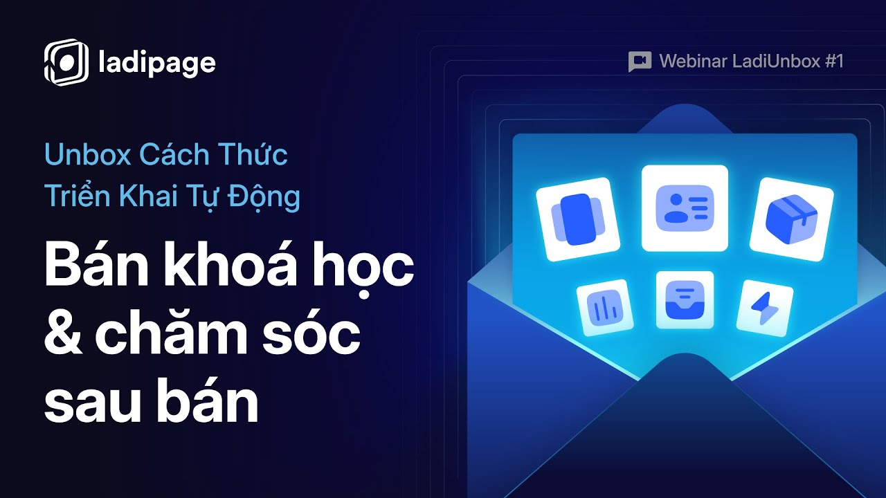 Hướng Dẫn Cách Xây Dựng Hệ Thống Tự Động Hoá Bán Khoá Học Và Chăm Sóc Sau Bán Với LadiPage