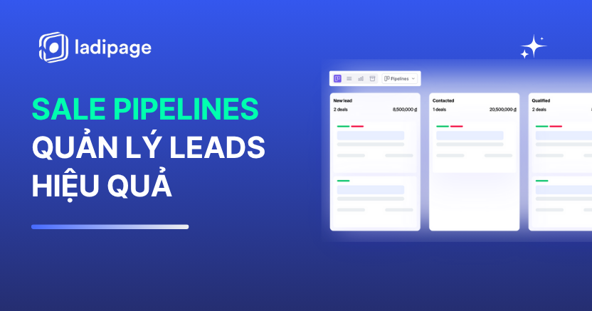 Sales Pipeline Là Gì? Quản Lý Leads & Quy Trình Bán Hàng Toàn Diện Với LadiWork