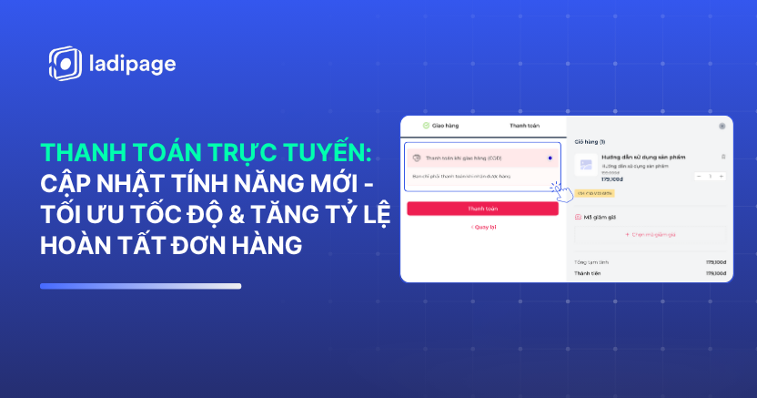 Thanh Toán Trực Tuyến LadiPage: Tính Năng Mới Tối Ưu Tốc Độ & Tăng Tỷ Lệ Hoàn Tất Đơn Hàng