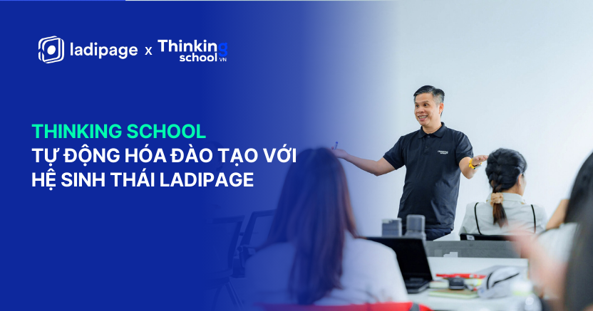 Thinking School Việt Nam: Quản Lý 80.000+ Học Viên Và Tối Ưu Bán Khóa Học Online Với Hệ Sinh Thái LadiPage