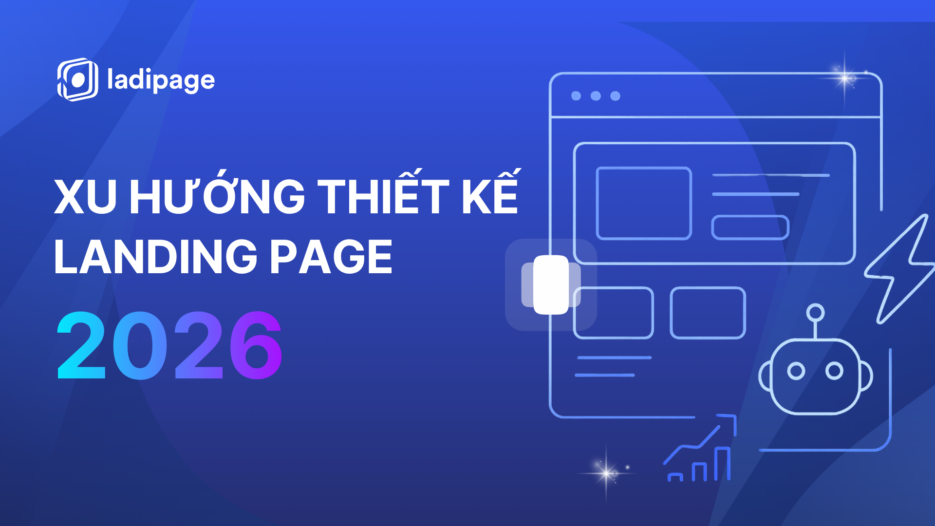 Xu hướng thiết kế Landing Page 2026: Bí quyết tối ưu chuyển đổi với LadiPage