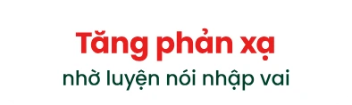 Tăng phản xạ nhờ luyện nói nhập vai