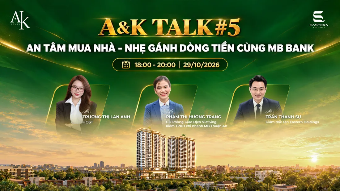 A&K Talk số 5: An tâm mua nhà – nhẹ gánh dòng tiền cùng MB Bank. 18:00 đến 20:00 ngày 29/10/2026. Khách mời: bà Trương Thị Lan Anh (host), bà Phạm Thị Hương Trang (Giám đốc Phòng giao dịch VietSing kiêm Trưởng phòng khách hàng chi nhánh MB Thuận An), ông Trần Thanh Sự (Giám đốc sàn Eastern Holdings)