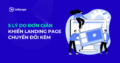 05 Lý Do Đơn Giản Khiến Landing Page Chuyển Đổi Kém