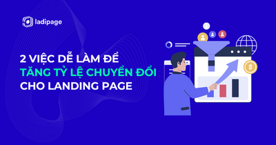 2 Việc dễ làm để tăng tỷ lệ chuyển đổi cho Landing Page