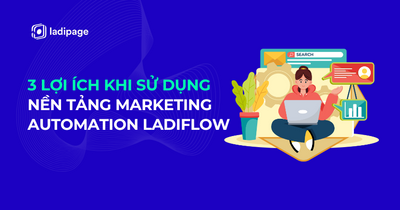 3 lợi ích lớn nhất khi sử dụng LadiFlow - Nền tảng Marketing Automation là gì?