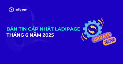 Bản Tin Cập Nhật LadiPage Tháng 6 Năm 2025