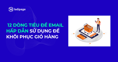 [Cập Nhật] 12 Dòng Tiêu Đề Email Hấp Dẫn Sử Dụng Để Khôi Phục Giỏ Hàng