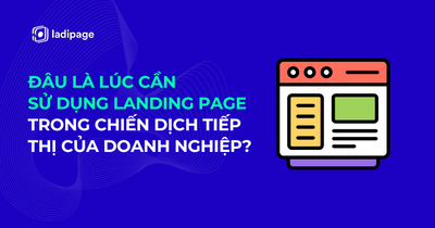 Đâu Là Lúc Cần Sử Dụng Landing Page Trong Chiến Dịch Tiếp Thị Của Doanh Nghiệp?