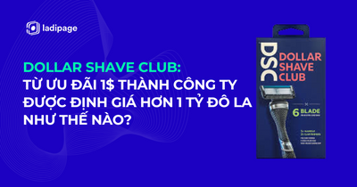 Dollar Shave Club: Từ Ưu Đãi 1$ Thành Công Ty Được Định Giá Hơn 1 Tỷ Đô La Như Thế Nào?