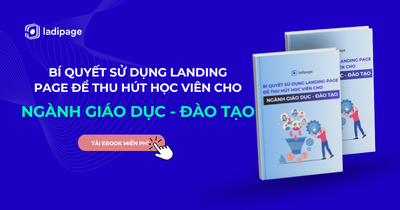 Hé lộ Ebook Bí quyết sử dụng Landing Page để thu hút học viên cho ngành Giáo dục - Đào tạo