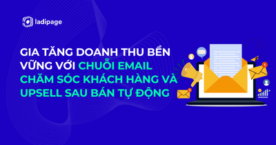 Gia Tăng Doanh Thu Bền Vững Với Chuỗi Email Tự Động Chăm Sóc Khách Hàng Và Upsell Sau Bán