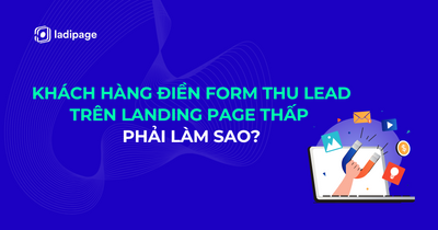 Khách Hàng Điền Form Thu Lead Trên Landing Page Thấp, Phải Làm Sao?