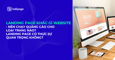 Landing page khác gì website - Nên chạy quảng cáo cho loại trang nào? Landing page có thực sự quan trọng không?