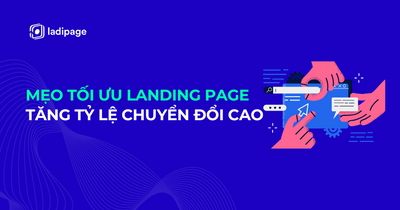 Mẹo Tối Ưu Landing Page Đơn Giản Đem Lại Tỷ Lệ Chuyển Đổi Cao