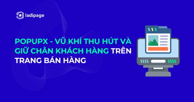 PopupX - Vũ Khí Thu Hút Và Giữ Chân Khách Hàng Trên Trang Bán Hàng Hiệu Quả Cho Mọi Doanh Nghiệp