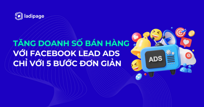 Tăng doanh số bán hàng với Facebook Lead Ads chỉ với 5 bước đơn giản