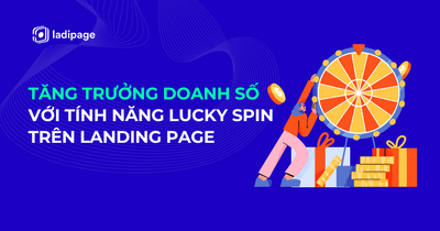 Tăng Trưởng Doanh Số Mùa Lễ Tết Với Thiết Lập Vòng Quay Trúng Thưởng Lucky Spin Trên Landing Page