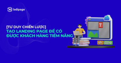 [Tư duy chiến lược] Tạo Landing Page để có được khách hàng tiềm năng