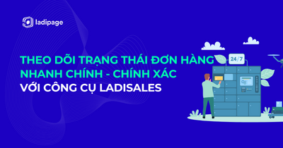 Theo dõi trạng thái đơn hàng nhanh chóng - chính xác với công cụ Quản lý và bán hàng đa kênh online-offline LadiSales