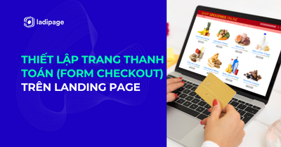 Thiết Lập Trang Thanh Toán (Form Checkout) Trực Tiếp Trên Landing Page Bán Hàng Của LadiPage - Tối Ưu Chuyển Đổi, Tăng Trưởng Doanh Thu