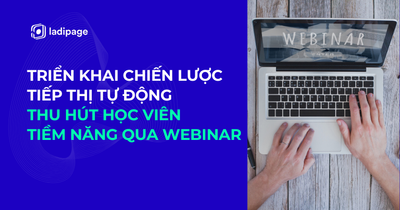 Triển khai chiến lược tạo phễu tiếp thị tự động thu hút học viên tiềm năng hiệu quả qua Webinar