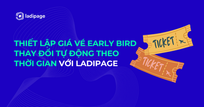 Triển Khai Khuyến Mại Early Bird - Thiết Lập Giá Vé Thay Đổi Tự Động Theo Thời Gian Cài Trước Với LadiPage