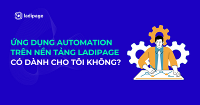 Ứng Dụng Automation Trên Nền Tảng LadiPage Có Dành Cho Tôi Không?