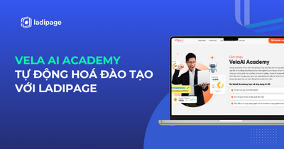 Vela AI Academy & LadiPage: Tự động hóa quy trình đào tạo và bán khóa học