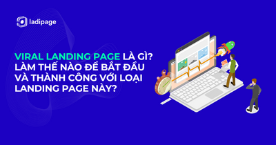 Viral Landing Page là gì? Làm thế nào để bắt đầu và thành công với loại Landing Page này?