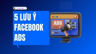 5 lưu ý Facebook Ads (khắc cốt ghi tâm) cho người mới.