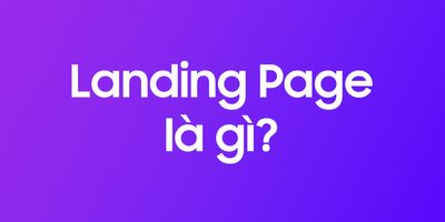 Landing page là gì? Giải đáp từ A - Z về landing page trong marketing