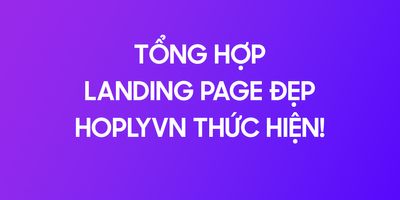 Tổng hợp landing page đẹp - HOPLYVN thực hiện!