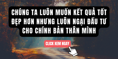 Chúng Ta Luôn Muốn Kết Quả Tốt Đẹp Hơn Nhưng Luôn Ngại Đầu Tư Cho Chính Bản Thân Mình