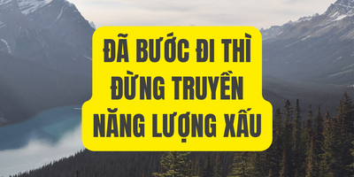 Đã Bước Đi Thì Đừng Truyền Năng Lượng Xấu