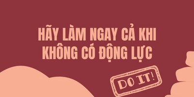 Hãy Làm Ngay Cả Khi Không Có Động Lực