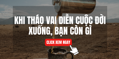 Khi Tháo Vai Diễn Cuộc Đời Xuống, Bạn Còn Gì