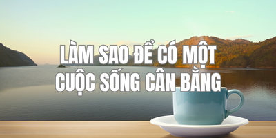 Làm Sao Để Có Một Cuộc Sống Cân Bằng