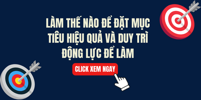 Làm Thế Nào Để Đặt Mục Tiêu Hiệu Quả Và Duy Trì Động Lực Để Làm