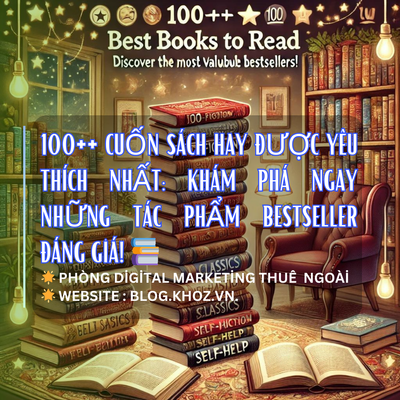 100++ Cuốn Sách Hay Được Yêu Thích Nhất: Khám Phá Ngay Những Tác Phẩm Bestseller Đáng Giá! 📚