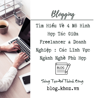 Tìm Hiểu Về 4 Mô Hình Hợp Tác Giữa Freelancer & Doanh Nghiệp : Các Lĩnh Vực Ngành Nghề Phù Hợp