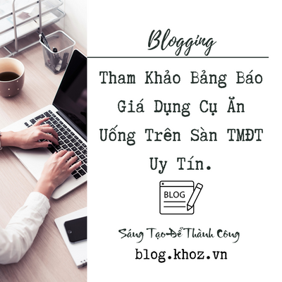 Tham Khảo Bảng Báo Giá Dụng Cụ Ăn Uống Trên Sàn TMĐT Uy Tín.