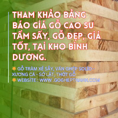 Tham Khảo Bảng Báo Giá Gỗ Cao Su Tẩm Sấy, Gỗ Đẹp, Giá Tốt, Tại Kho Bình Dương.