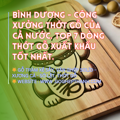 Bình Dương - Công Xưởng Thớt Gỗ Của Cả Nước. Top 7 Dòng Thớt Gỗ Xuất Khẩu Tốt Nhất.