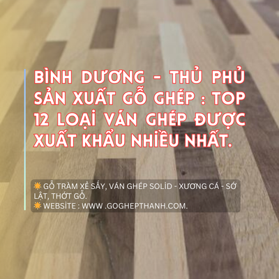 Bình Dương - Thủ Phủ Sản Xuất Gỗ Ghép : Top 12 Loại Ván Ghép Được Xuất Khẩu Nhiều Nhất.