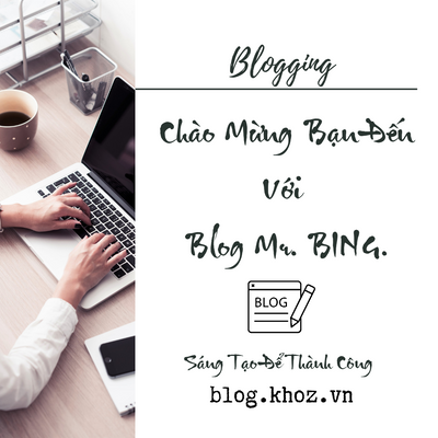 Chào Mừng Bạn Đến Với Blog Mr. BING.