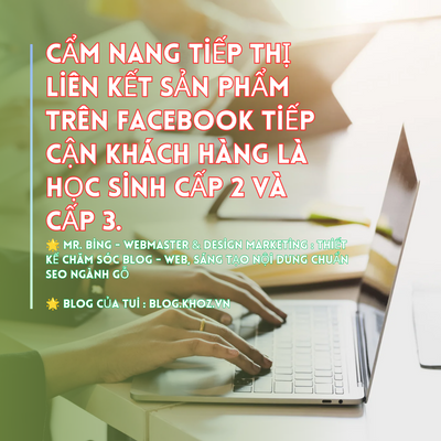 Cẩm Nang Tiếp Thị Liên Kết Sản Phẩm Trên Facebook Tiếp Cận Khách Hàng Là Học Sinh Cấp 2 và Cấp 3.